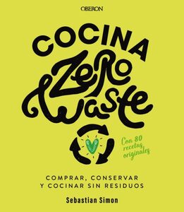 Cocina Zero Waste: Comprar, Conservar Y Cocinar Sin Residuos